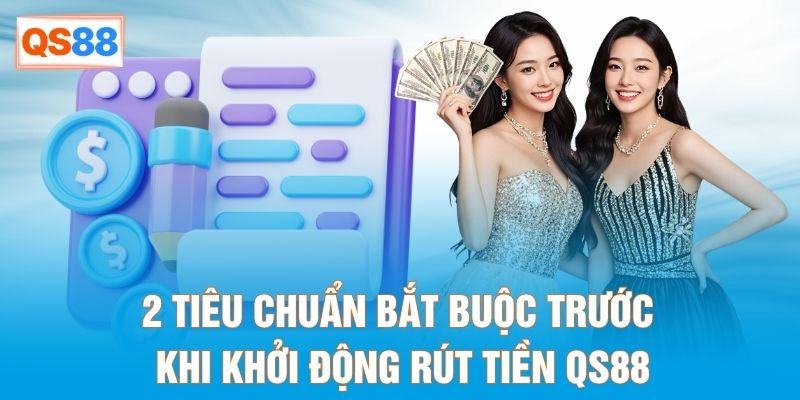 2 tiêu chuẩn bắt buộc trước khi khởi động rút tiền QS88 2 tiêu chuẩn bắt buộc trước khi khởi động rút tiền QS88