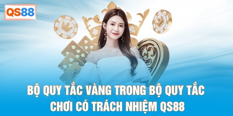 Bộ quy tắc vàng trong bộ quy tắc chơi có trách nhiệm QS88