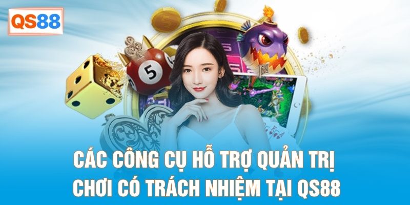 Các công cụ hỗ trợ quản trị chơi có trách nhiệm tại QS88