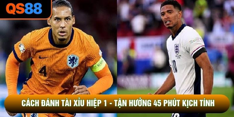 Cách Đánh Tài Xỉu Hiệp 1 - Tận Hưởng 45 Phút Kịch Tính