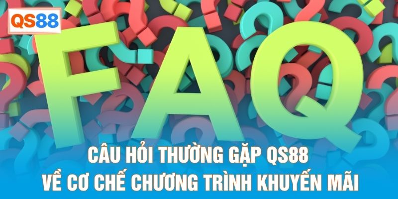 Câu hỏi thường gặp QS88 về cơ chế chương trình khuyến mãi