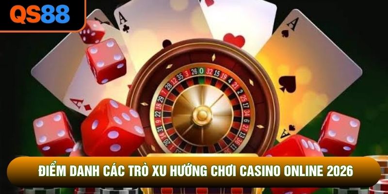 Điểm danh các trò xu hướng chơi casino online 2026