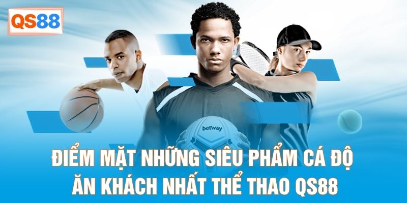 Điểm mặt những siêu phẩm cá độ ăn khách nhất thể thao QS88