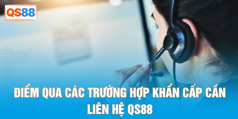 Điểm qua các trường hợp khẩn cấp cần liên hệ QS88 Điểm qua các trường hợp khẩn cấp cần liên hệ QS88