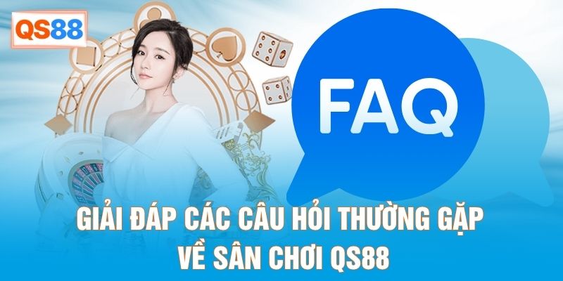 Giải đáp các câu hỏi thường gặp về sân chơi QS88