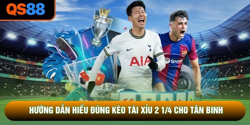 Hướng dẫn hiểu đúng kèo tài xỉu 2 1/4 cho tân binh