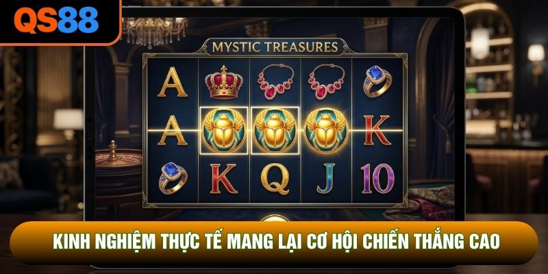 Kinh nghiệm thực tế mang lại cơ hội chiến thắng cao Kinh nghiệm thực tế mang lại cơ hội chiến thắng cao