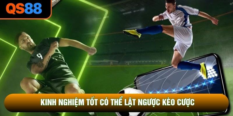 Kinh nghiệm tốt có thể lật ngược kèo cược Kinh nghiệm tốt có thể lật ngược kèo cược