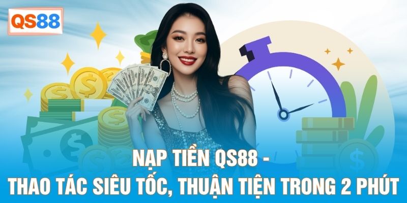 Nạp Tiền QS88 - Thao Tác Siêu Tốc, Thuận Tiện Trong 2 Phút
