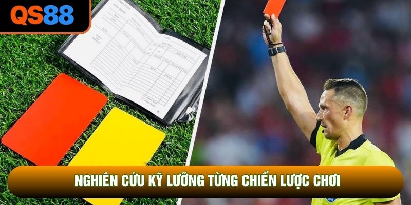 Nghiên cứu kỹ lưỡng từng chiến lược chơi Nghiên cứu kỹ lưỡng từng chiến lược chơi