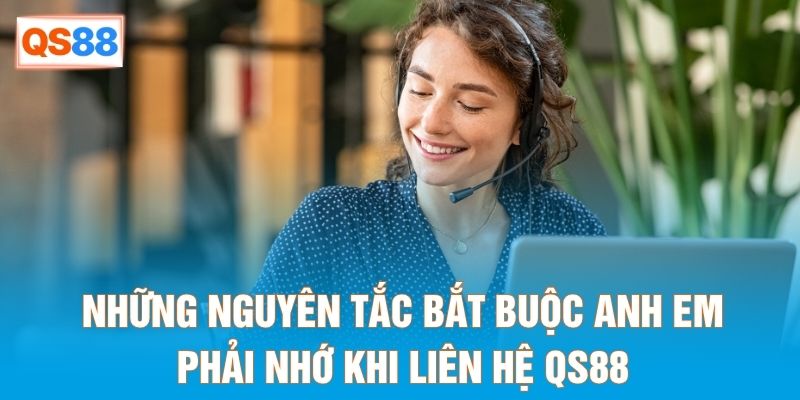 Những nguyên tắc bắt buộc anh em phải nhớ khi liên hệ QS88 Những nguyên tắc bắt buộc anh em phải nhớ khi liên hệ QS88