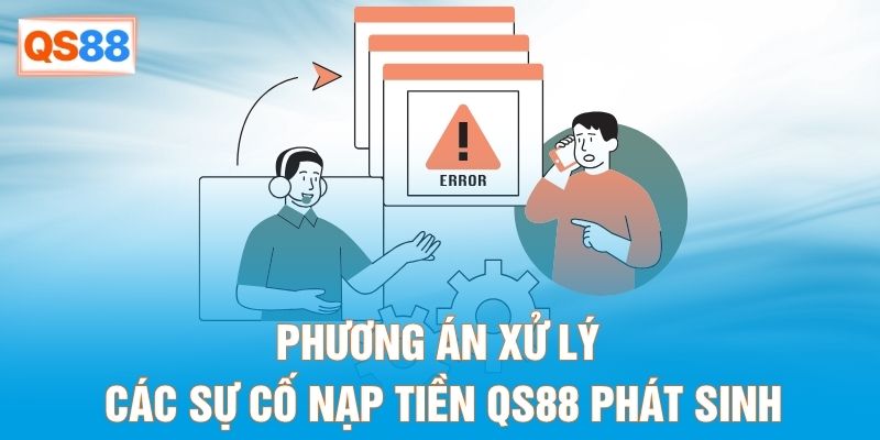 Phương án xử lý các sự cố nạp tiền QS88 phát sinh