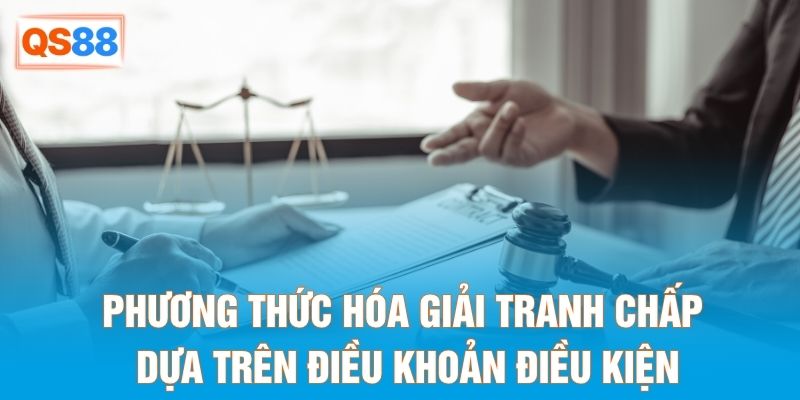 Phương thức hóa giải tranh chấp dựa trên điều khoản điều kiện Phương thức hóa giải tranh chấp dựa trên điều khoản điều kiện