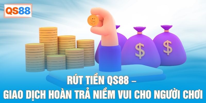 Rút Tiền QS88 – Giao Dịch Hoàn Trả Niềm Vui Cho Người Chơi