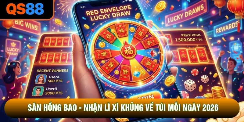 Săn Hồng Bao Trúng Lì Xì Khủng Về Túi Mỗi Ngày 2026