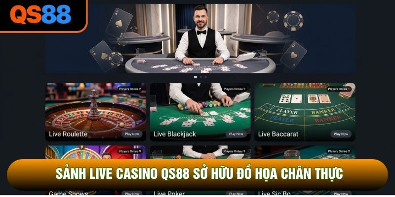 Sảnh live casino QS88 sở hữu đồ họa chân thực