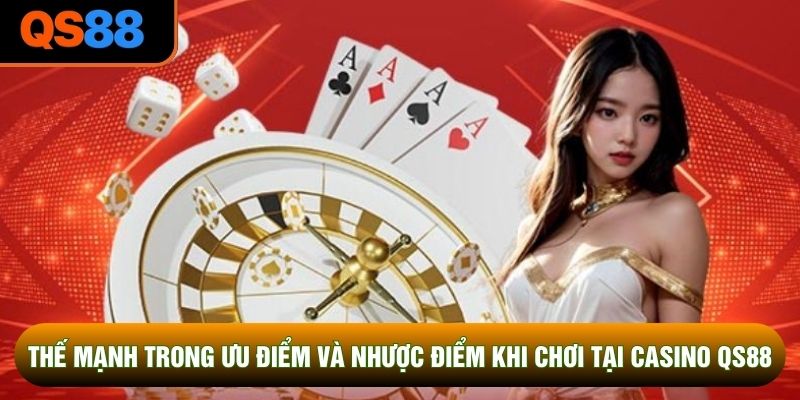 Thế mạnh trong ưu điểm và nhược điểm khi chơi tại casino QS88